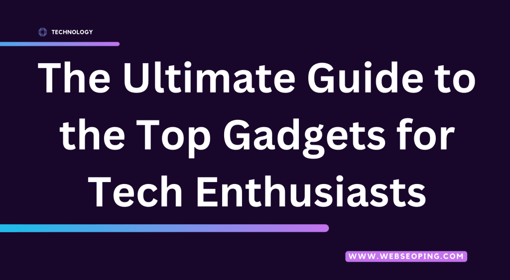 The Ultimate Guide to the Top Gadgets for Tech Enthusiasts